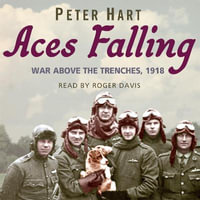Aces Falling : War Above The Trenches, 1918 - Peter Hart