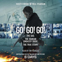 Go! Go! Go! : The Definitive Inside Story of the Iranian Embassy Siege - Rusty Firmin