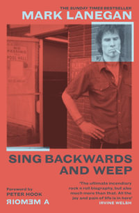 Sing Backwards and Weep : The Sunday Times Bestseller - Mark Lanegan