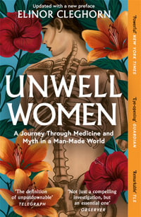 Unwell Women : A Journey Through Medicine and Myth in a Man-Made World - Elinor Cleghorn