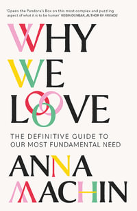 Why We Love : The new science behind our closest relationships - Anna Machin