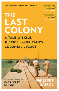 The Last Colony : A Tale of Exile, Justice and Britain s Colonial Legacy - Philippe Sands