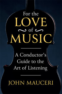 For the Love of Music : A Conductor's Guide to the Art of Listening - John Mauceri