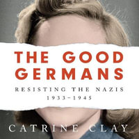 The Good Germans : Resisting the Nazis, 1933-1945 - Karen Cass