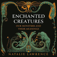 Enchanted Creatures : Our Monsters and Their Meanings - Natalie Lawrence