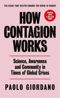 How Contagion Works : Science, Awareness and Community in Times of Global Crises - The short essay that helped change the Covid-19 debate - Paolo Giordano