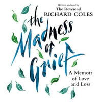 The Madness of Grief : A Memoir of Love and Loss - Reverend Richard Coles