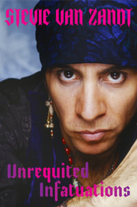 Unrequited Infatuations : A Memoir - Stevie Van Zandt