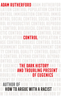 Control : The Dark History and Troubling Present of Eugenics - Adam Rutherford