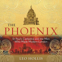 The Phoenix : St. Paul's Cathedral And The Men Who Made Modern London - John Hopkins