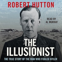 The Illusionist : The True Story of the Man Who Fooled Hitler - Robert Hutton