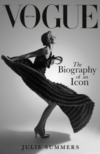 British Vogue : The Biography of an Icon - Julie Summers