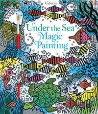 Under the Sea Magic Painting : Magic Painting Books - Fiona Watt