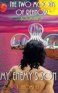 My Enemy's Son : The Two Moons of Rehnor, Book 2 - J Naomi Ay