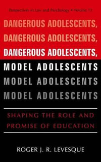 Dangerous Adolescents, Model Adolescents : Shaping the Role and Promise of Education - Roger J.R. Levesque