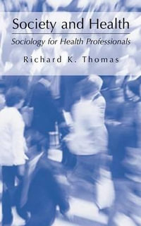 Society and Health : Sociology for Health Professionals - Richard K. Thomas