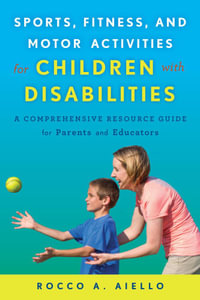 Sports, Fitness, and Motor Activities for Children with Disabilities : A Comprehensive Resource Guide for Parents and Educators - Rocco Aiello