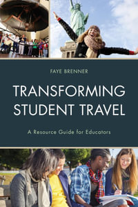 Transforming Student Travel : A Resource Guide for Educators - Faye Brenner