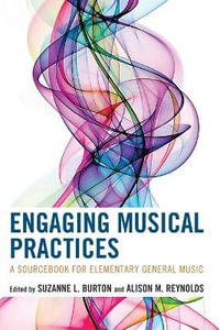 Engaging Musical Practices : A Sourcebook for Elementary General Music - Suzanne L. Burton