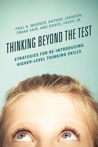 Thinking Beyond the Test : Strategies for Re-Introducing Higher-Level Thinking Skills - Paul A. Wagner