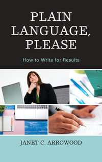 Plain Language, Please : How to Write for Results - Janet C. Arrowood