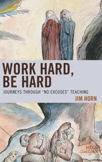 Work Hard, Be Hard : Journeys Through "No Excuses" Teaching - Jim Horn