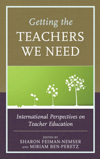 Getting the Teachers We Need : International Perspectives on Teacher Education - Sharon Feiman-Nemser