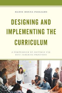 Designing and Implementing the Curriculum : A Compendium of Criteria for Best Teaching Practices - Marie Menna Pagliaro