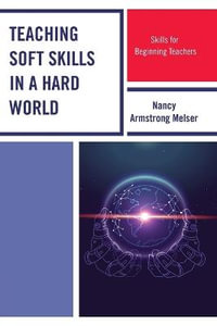 Teaching Soft Skills in a Hard World : Skills for Beginning Teachers - Nancy Armstrong Melser