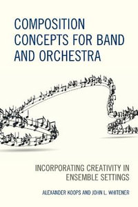 Composition Concepts for Band and Orchestra : Incorporating Creativity in Ensemble Settings - Alexander Koops