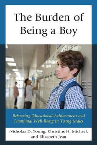 Burden of Being a Boy : Bolstering Educational Achievement and Emotional Well-Being in Young M - Nicholas D. Young