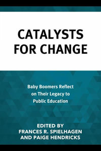 Catalysts for Change : Baby Boomers Reflect on Their Legacy to Public Education - Frances R. Spielhagen