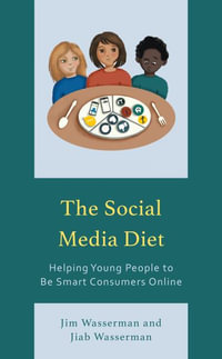 The Social Media Diet : Helping Young People to Be Smart Consumers Online - Jim Wasserman