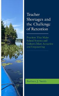 Teacher Shortages and the Challenge of Retention : Practices That Make School Systems and Cultures More Attractive and Empo - Barbara J. Smith