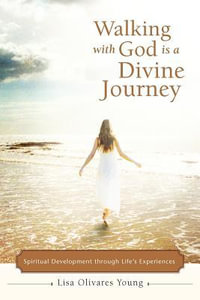 Walking with God Is a Divine Journey : Spiritual Development Through Life's Experiences - Lisa Olivares Young