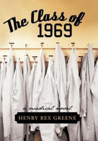 The Class of 1969 : A Medical Novel - Henry Rex Greene