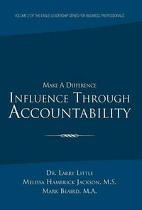 Make a Difference : Influence Through Accountability: VOLUME 2 OF THE EAGLE LEADERSHIP SERIES FOR BUSINESS PROFESSIONALS - Dr. Larry Little