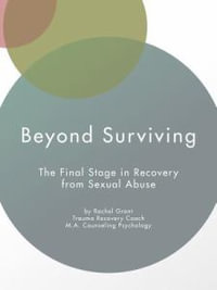 Beyond Surviving : The Final Stage in Recovery from Sexual Abuse - Rachel Grant