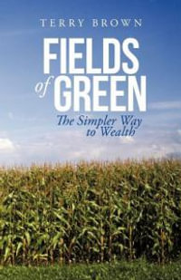 Fields of Green : The Simpler Way to Wealth - Terry Brown