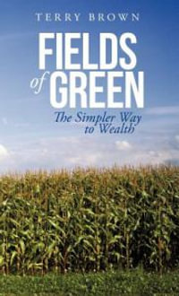 Fields of Green : The Simpler Way to Wealth - Terry Brown