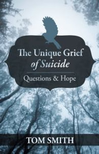 The Unique Grief of Suicide : Questions and Hope - Tom Smith