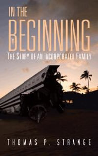 In the Beginning : The Story of an Incorporated Family - Thomas P. Strange