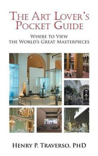 The Art Lover's Pocket Guide : Where to View the World's Great Masterpieces - Henry P. Traverso Phd