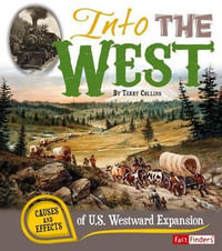 Into the West : Causes and Effects of U.S. Westward Expansion - Terry Collins