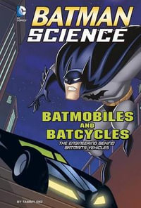 Batmobiles and Batcycles : The Engineering Behind Batman's Vehicles - Tammy Enz