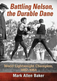 Battling Nelson, the Durable Dane : World Lightweight Champion, 1882-1954 - Mark Allen Baker