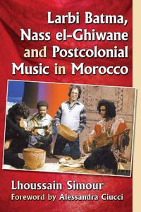 Larbi Batma, Nass el-Ghiwane and Postcolonial Music in Morocco - Lhoussain Simour