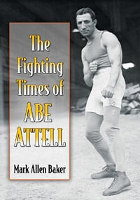 The Fighting Times of Abe Attell - Mark Allen Baker