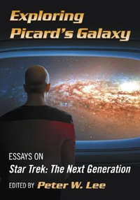 Exploring Picard's Galaxy : Essays on Star Trek: The Next Generation - Peter W. Lee