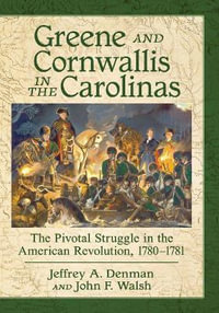 Greene and Cornwallis in the Carolinas : The Pivotal Struggle in the American Revolution, 1780-1781 - Jeffrey A. Denman